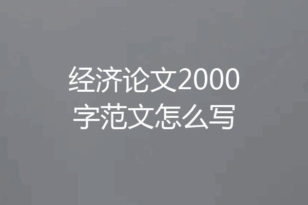 经济论文2000字范文怎么写