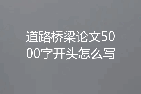 道路桥梁论文5000字开头怎么写