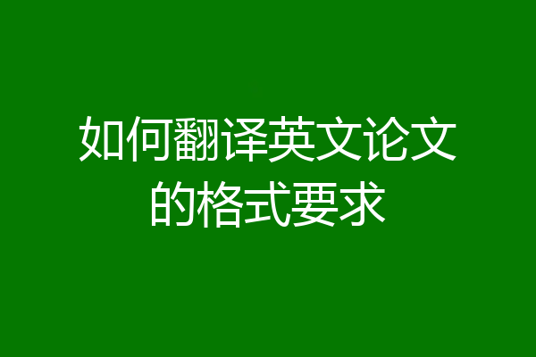 如何翻译英文论文的格式要求