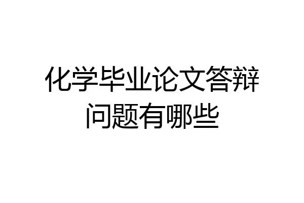化学毕业论文答辩问题有哪些