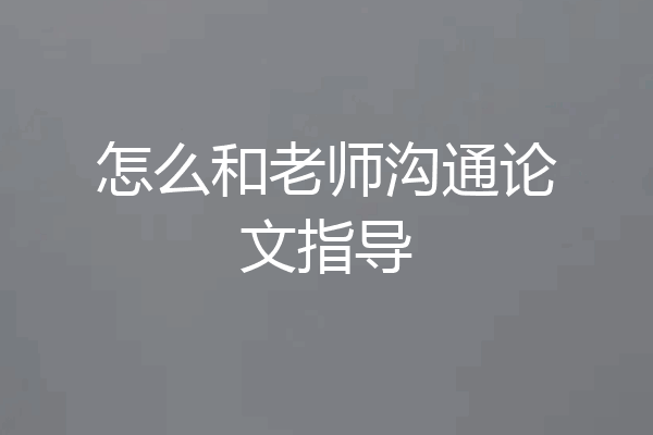 怎么和老师沟通论文指导