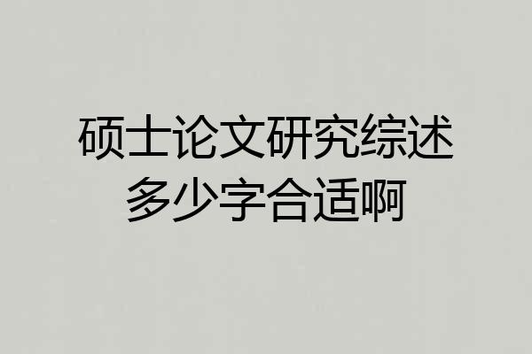 硕士论文研究综述多少字合适啊