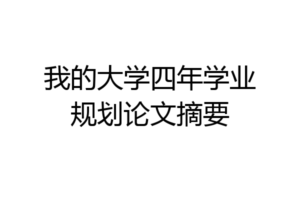 我的大学四年学业规划论文摘要