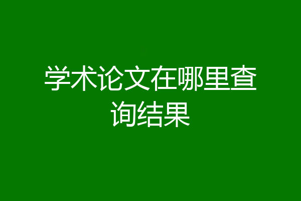 学术论文在哪里查询结果