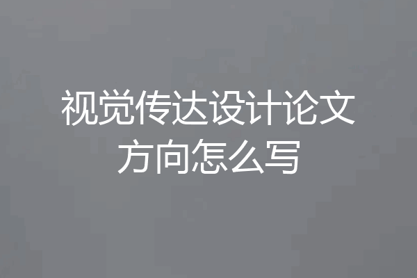 视觉传达设计论文方向怎么写