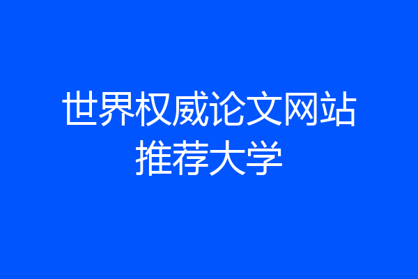 世界权威论文网站推荐大学