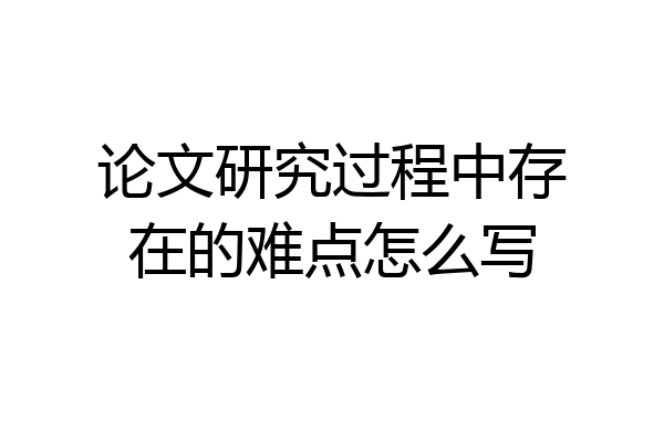 论文研究过程中存在的难点怎么写