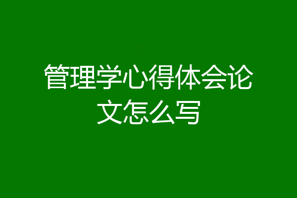 管理学心得体会论文怎么写
