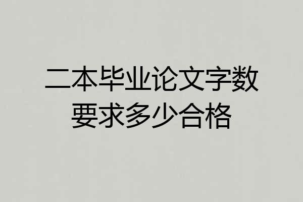 二本毕业论文字数要求多少合格