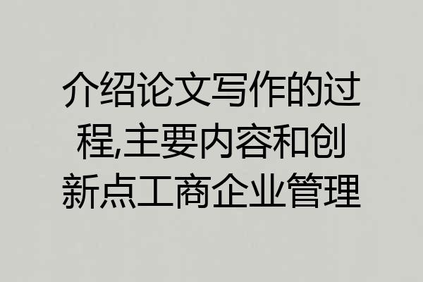 介绍论文写作的过程,主要内容和创新点工商企业管理