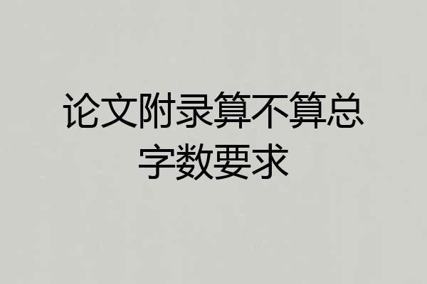 论文附录算不算总字数要求