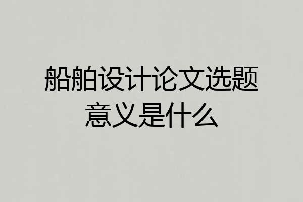 船舶设计论文选题意义是什么