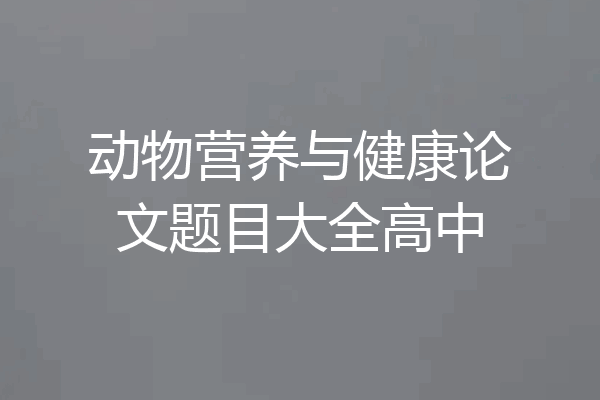 动物营养与健康论文题目大全高中