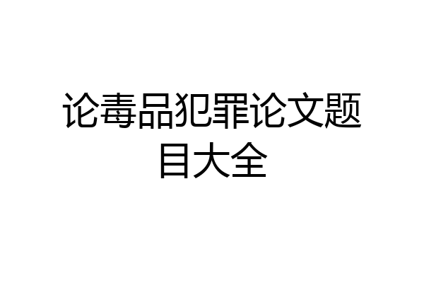 论毒品犯罪论文题目大全