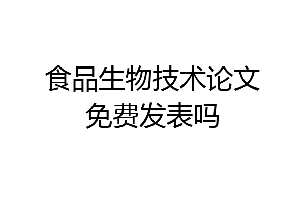食品生物技术论文免费发表吗