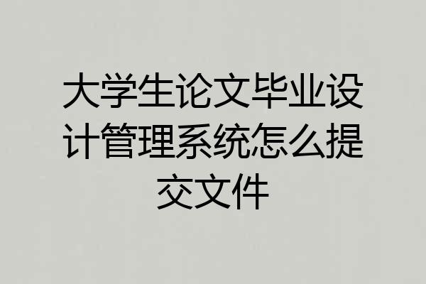 大学生论文毕业设计管理系统怎么提交文件