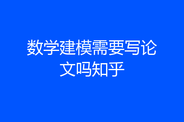数学建模需要写论文吗知乎