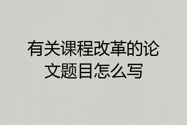 有关课程改革的论文题目怎么写