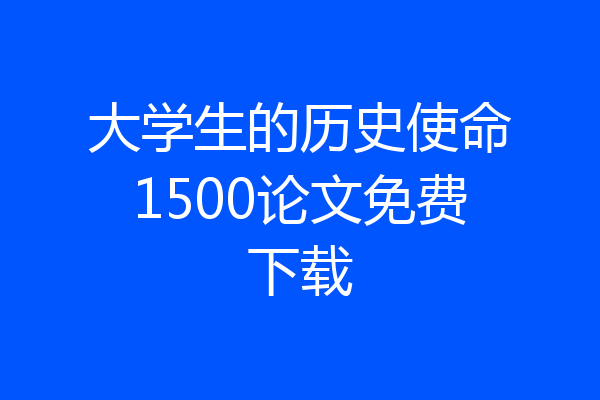大学生的历史使命1500论文免费下载