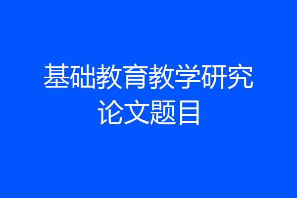 基础教育教学研究论文题目