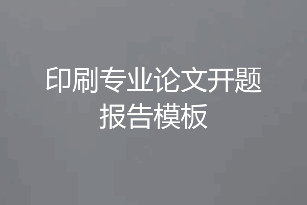 印刷专业论文开题报告模板