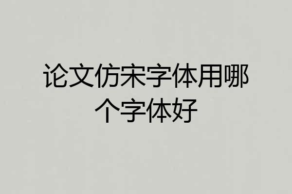 论文仿宋字体用哪个字体好