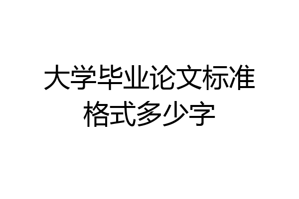 大学毕业论文标准格式多少字