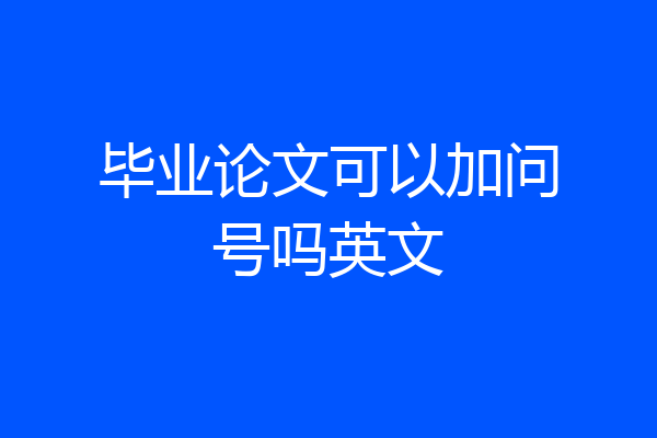 毕业论文可以加问号吗英文