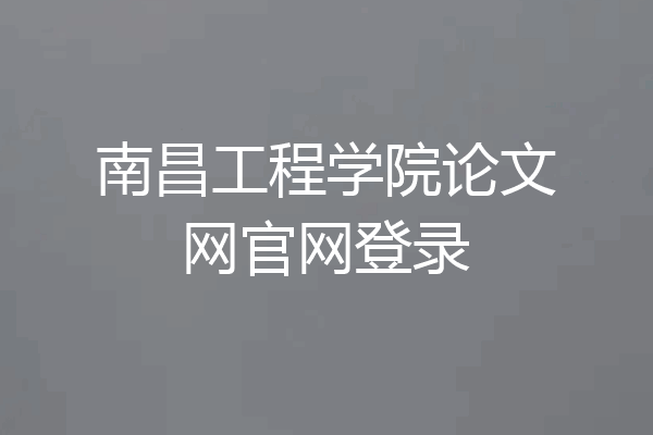 南昌工程学院论文网官网登录