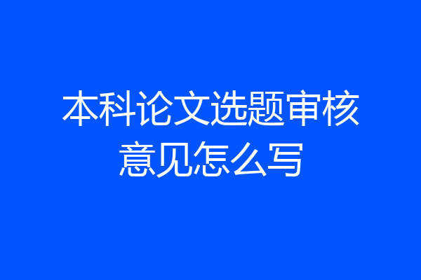 本科论文选题审核意见怎么写