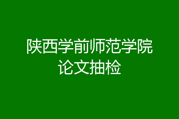 陕西学前师范学院论文抽检