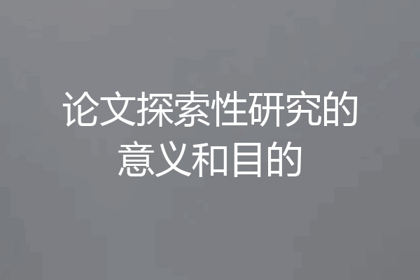 论文探索性研究的意义和目的