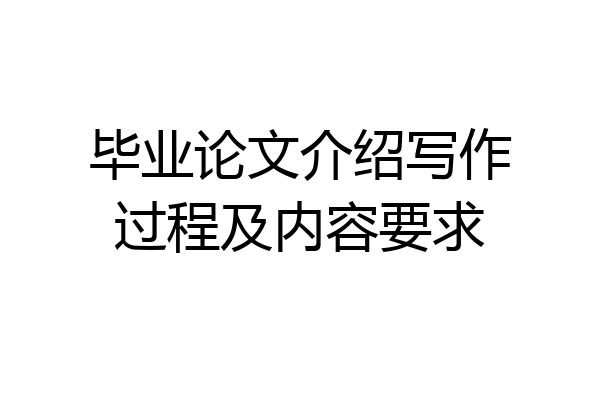 毕业论文介绍写作过程及内容要求