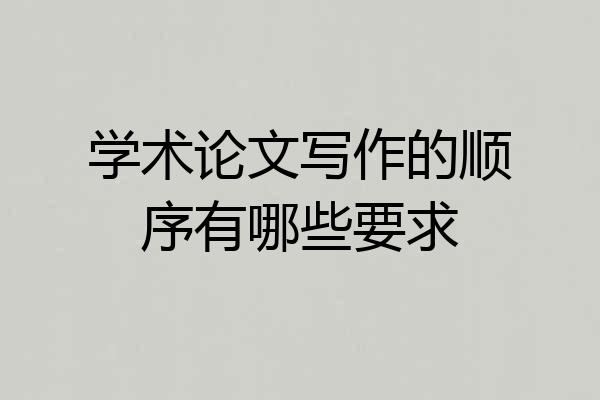 学术论文写作的顺序有哪些要求