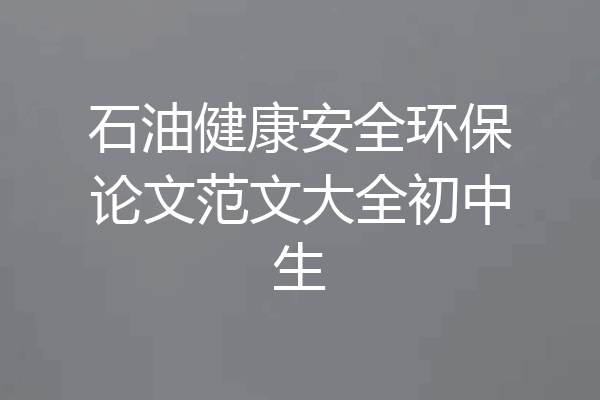 石油健康安全环保论文范文大全初中生