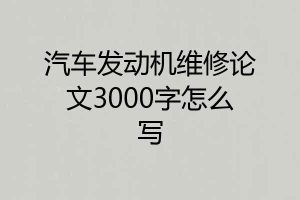 汽车发动机维修论文3000字怎么写