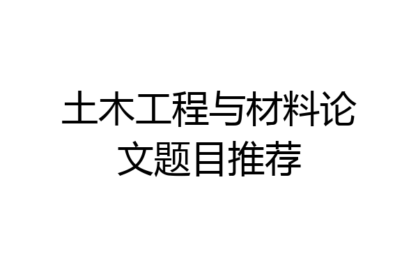 土木工程与材料论文题目推荐