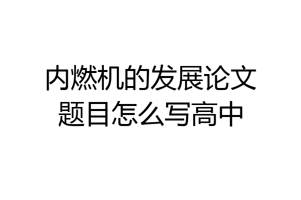 内燃机的发展论文题目怎么写高中