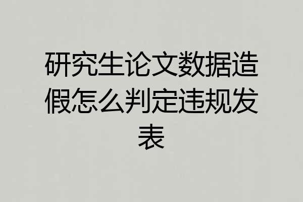 研究生论文数据造假怎么判定违规发表