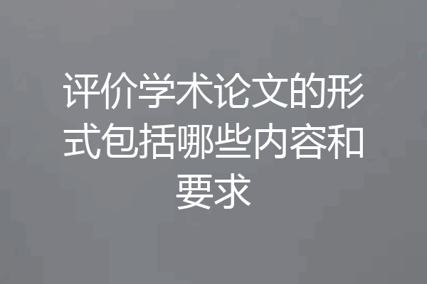 评价学术论文的形式包括哪些内容和要求