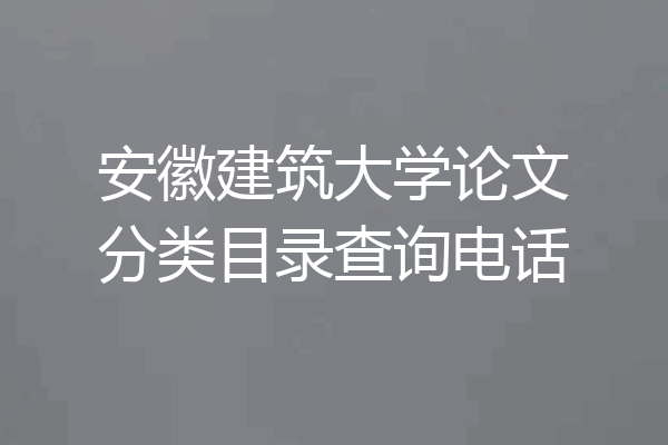 安徽建筑大学论文分类目录查询电话