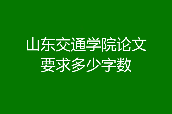 山东交通学院论文要求多少字数
