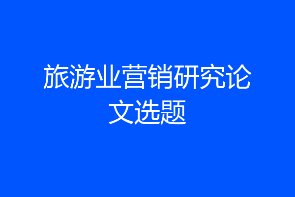 旅游业营销研究论文选题