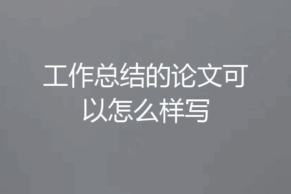 工作总结的论文可以怎么样写