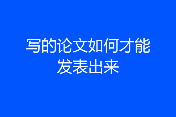 写的论文如何才能发表出来