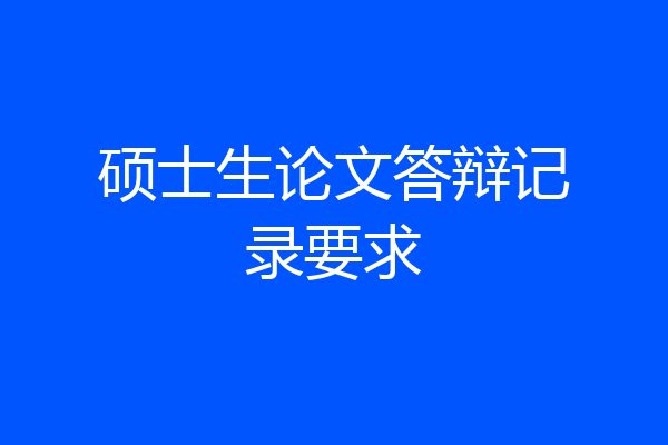硕士生论文答辩记录要求