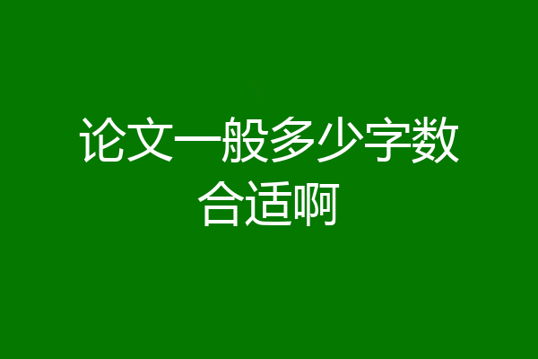 论文一般多少字数合适啊