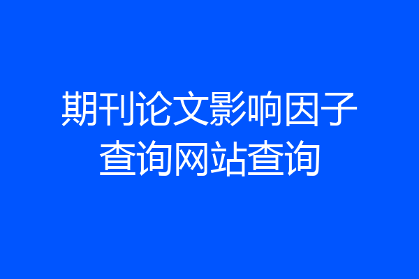期刊论文影响因子查询网站查询