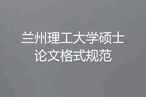 兰州理工大学硕士论文格式规范