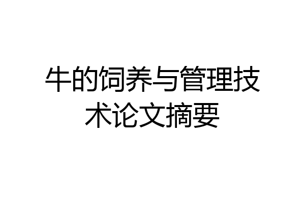牛的饲养与管理技术论文摘要